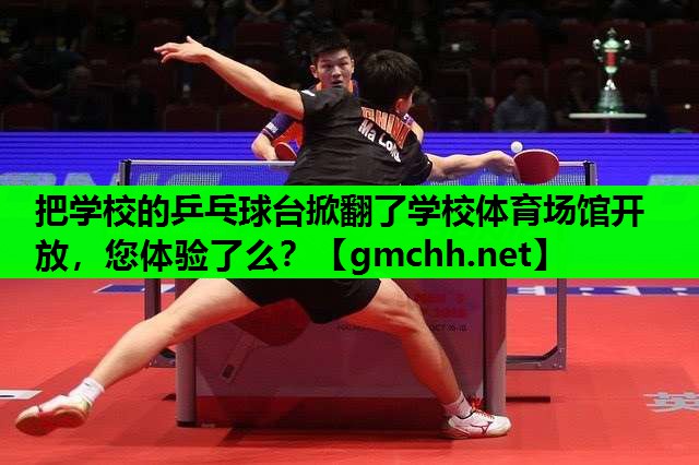 把学校的乒乓球台掀翻了学校体育场馆开放，您体验了么？