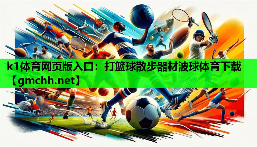 k1体育网页版入口：打篮球散步器材波球体育下载