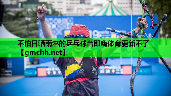 不怕日晒雨淋的乒乓球台即嗨体育更新不了