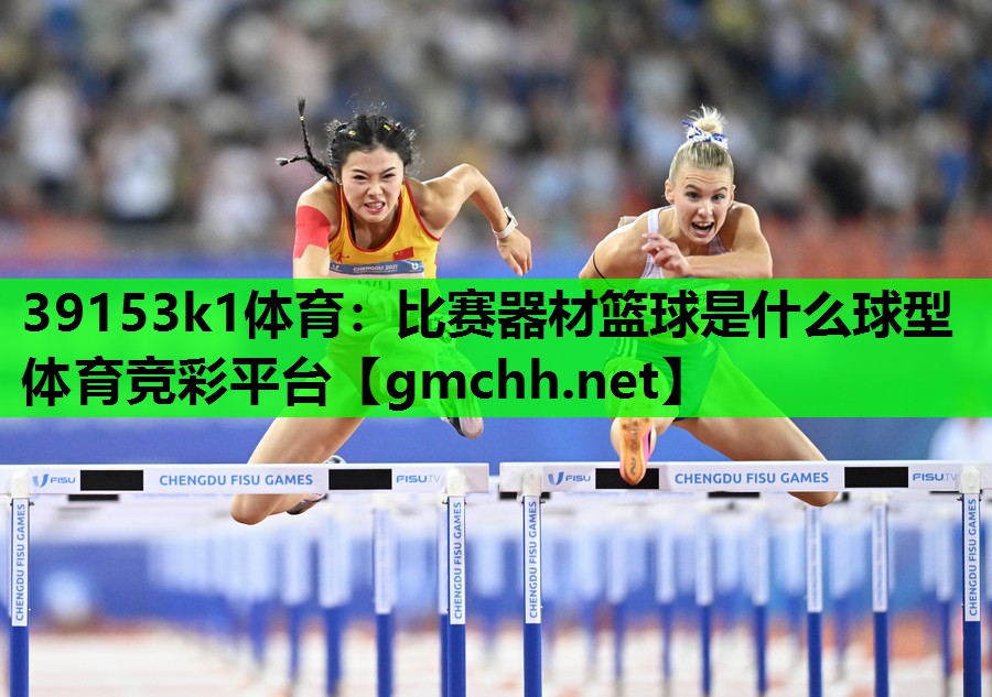 39153k1体育：比赛器材篮球是什么球型体育竞彩平台