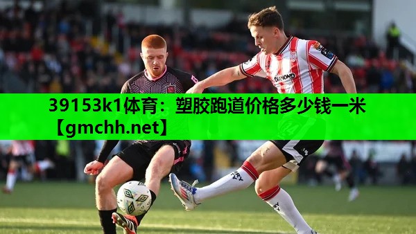 39153k1体育：塑胶跑道价格多少钱一米