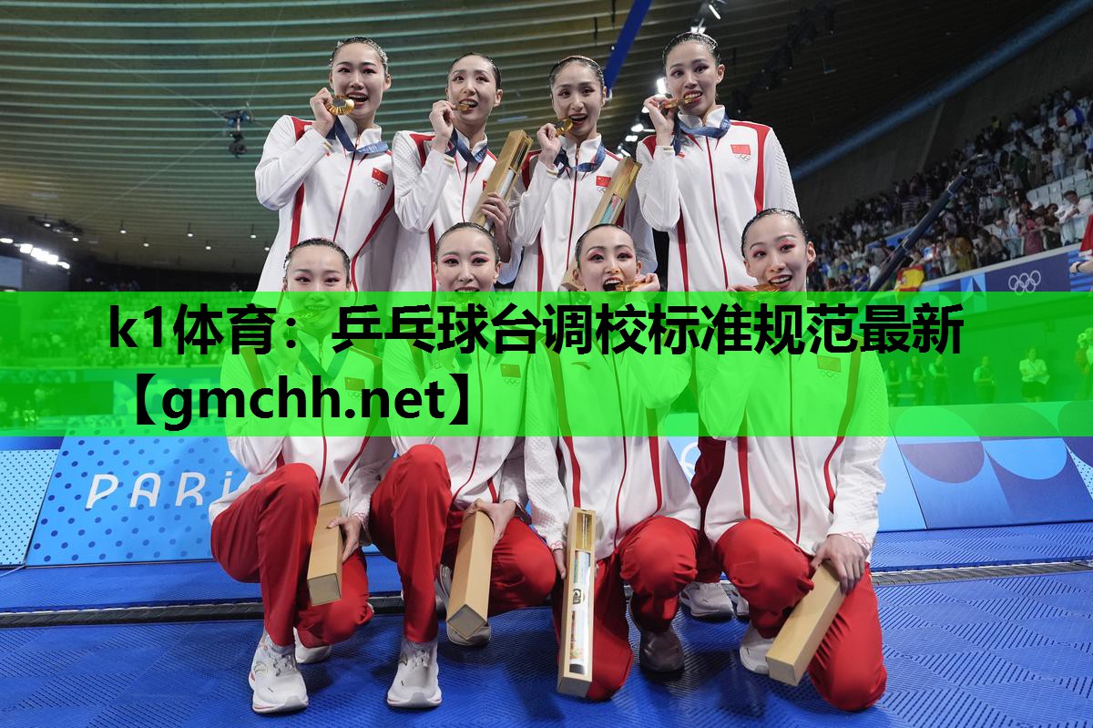 k1体育：乒乓球台调校标准规范最新