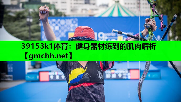 39153k1体育：健身器材练到的肌肉解析
