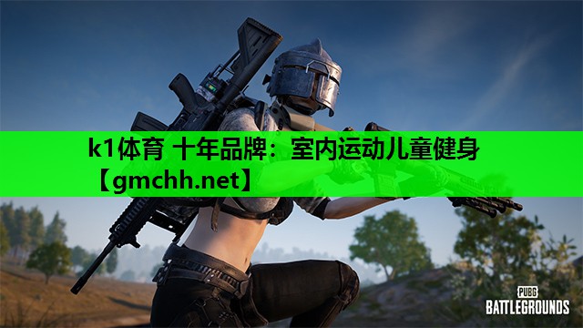k1体育 十年品牌：室内运动儿童健身