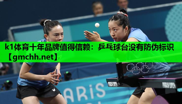 k1体育十年品牌值得信赖：乒乓球台没有防伪标识