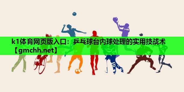 k1体育网页版入口：乒乓球台内球处理的实用技战术