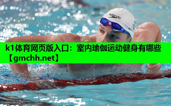 k1体育网页版入口：室内瑜伽运动健身有哪些