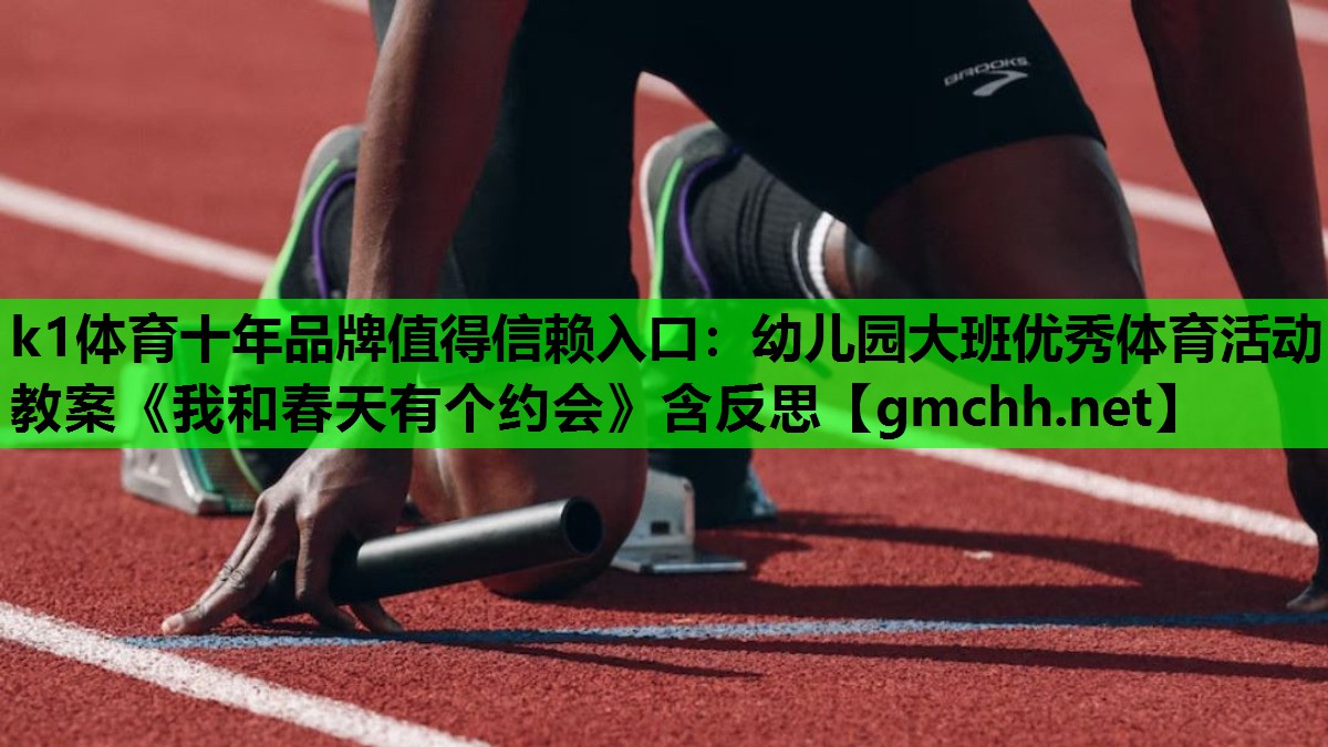 k1体育十年品牌值得信赖入口：幼儿园大班优秀体育活动教案《我和春天有个约会》含反思