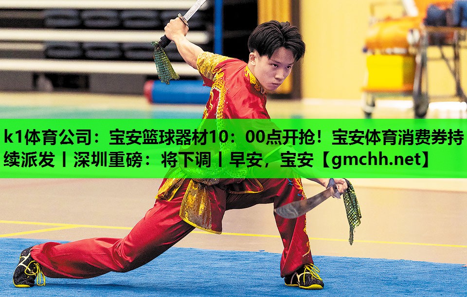 k1体育公司：宝安篮球器材10：00点开抢！宝安体育消费券持续派发丨深圳重磅：将下调丨早安，宝安