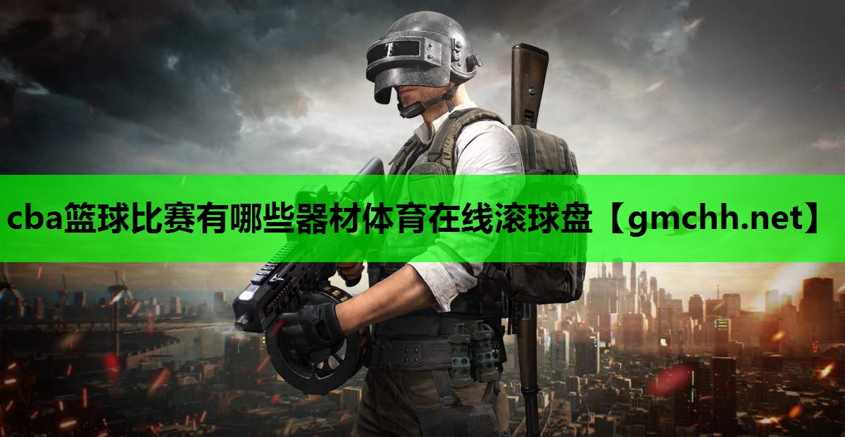 cba篮球比赛有哪些器材体育在线滚球盘