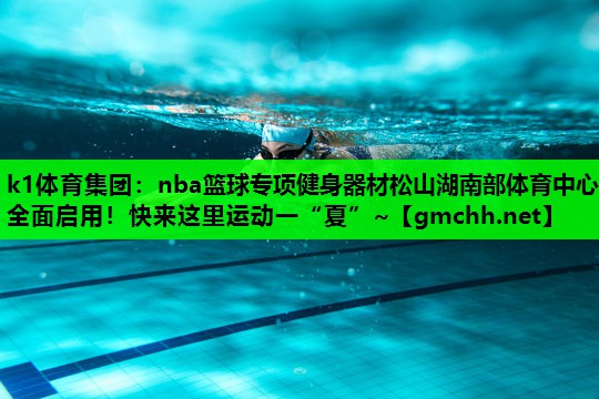 k1体育集团：nba篮球专项健身器材松山湖南部体育中心全面启用！快来这里运动一“夏”~