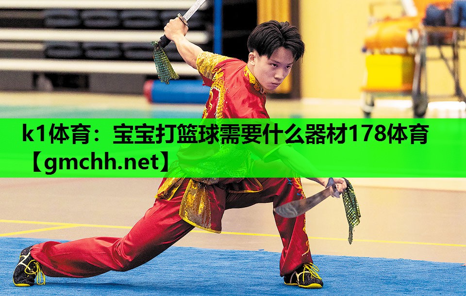 k1体育：宝宝打篮球需要什么器材178体育