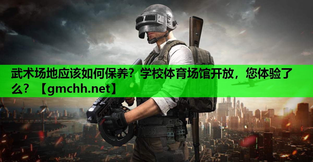 武术场地应该如何保养？学校体育场馆开放，您体验了么？
