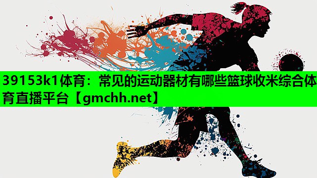 39153k1体育：常见的运动器材有哪些篮球收米综合体育直播平台