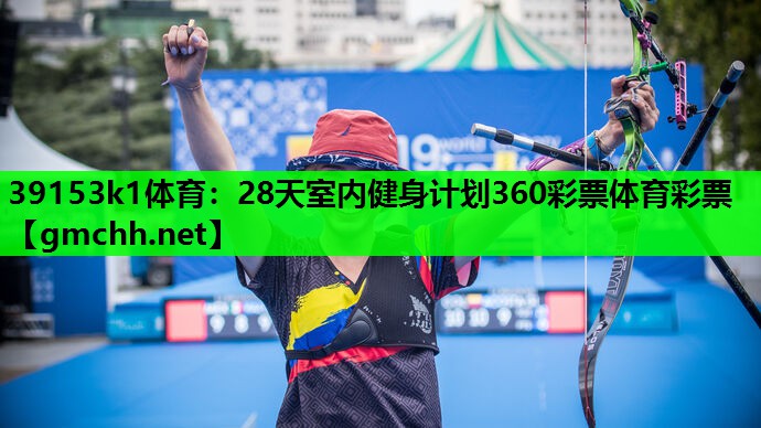 39153k1体育：28天室内健身计划360彩票体育彩票