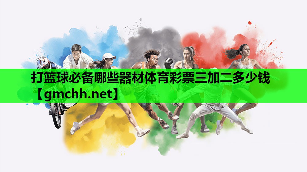 打篮球必备哪些器材体育彩票三加二多少钱