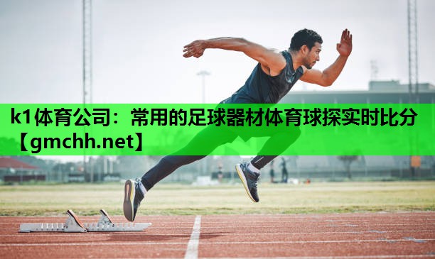k1体育公司：常用的足球器材体育球探实时比分