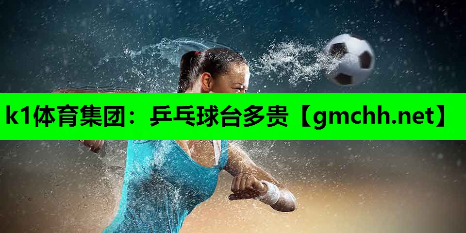 k1体育集团：乒乓球台多贵