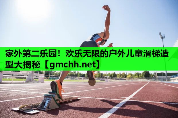 家外第二乐园！欢乐无限的户外儿童滑梯造型大揭秘